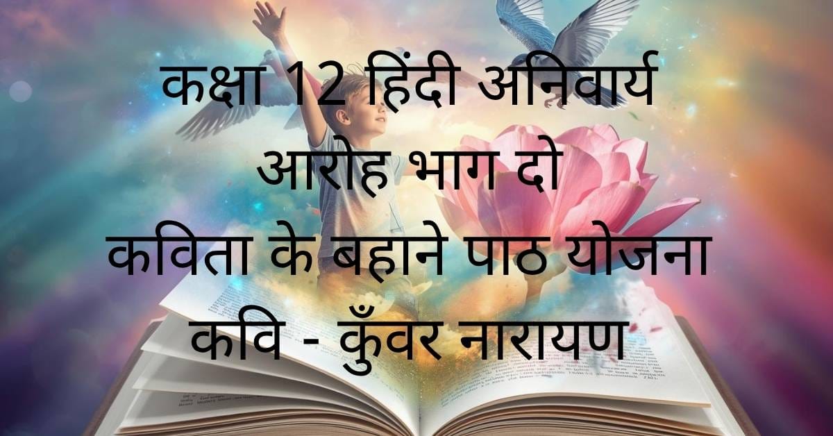 कक्षा 12 हिंदी के लिए Kavita ke Bahane Path Yojana